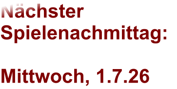 N�chster Spielenachmittag:  Mittwoch, 1.7.26